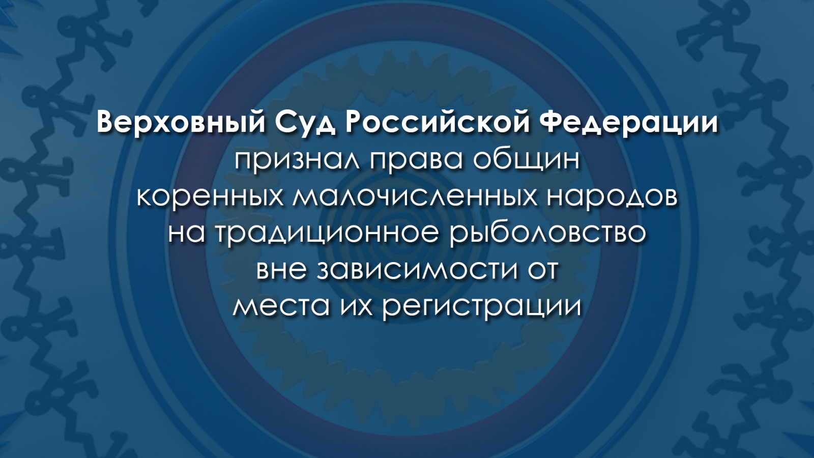 Верховный Суд Российской Федерации признал права общин коренных малочисленных  народов на традиционное рыболовство вне зависимости от места их регистрации